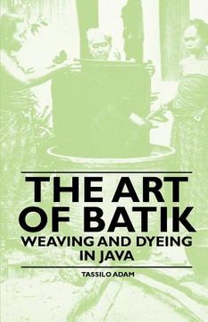 portada the art of batik - weaving and dyeing in java (en Inglés)