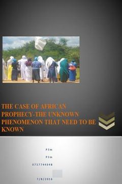 portada The case of African prophecy-The unknown phenomenon that need to be known.: Prophecy - Unlocking the mysteries (en Inglés)