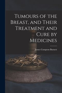 portada Tumours of the Breast, and Their Treatment and Cure by Medicines (in English)