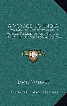 portada a voyage to india: containing reflections on a voyage to madras and bengal, in 1821, in the ship lonach (1824) (en Inglés)