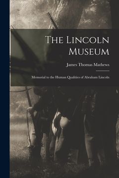 portada The Lincoln Museum; Memorial to the Human Qualities of Abraham Lincoln (en Inglés)