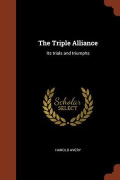 portada The Triple Alliance: Its trials and triumphs (en Inglés)