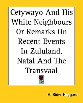portada cetywayo and his white neighbours or remarks on recent events in zululand, natal and the transvaal (en Inglés)