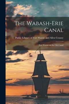 portada The Wabash-Erie Canal: Fort Wayne on the Old Canal (en Inglés)