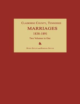 portada claiborne county, tennessee, marriages 1838-1891. two volumes in one