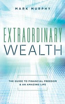 portada Extraordinary Wealth: The Guide To Financial Freedom & An Amazing Life (en Inglés)