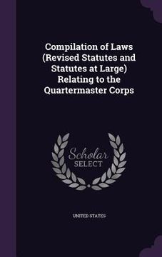 portada Compilation of Laws (Revised Statutes and Statutes at Large) Relating to the Quartermaster Corps (en Inglés)