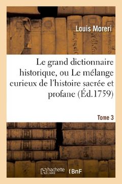 portada Le Grand Dictionnaire Historique, Ou Le Melange Curieux de L'Histoire Sacree Et Profane. Tome 3 (Generalites) (French Edition)