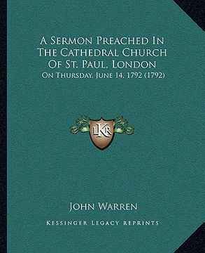 portada a sermon preached in the cathedral church of st. paul, london: on thursday, june 14, 1792 (1792) (en Inglés)