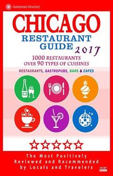 portada Chicago Restaurant Guide 2017: Best Rated Restaurants in Chicago - 1000 restaurants, bars and cafés recommended for visitors, 2017 (en Inglés)