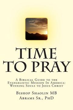 portada Time To Pray: A Biblical Guide to the Evangelistic Mission In America: Winning Souls to Jesus Christ (en Inglés)