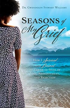 portada Seasons of my Grief: How i Survived and Learned to Thrive in Spite of Loss, Abandonment, and Rejection (en Inglés)