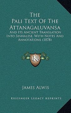 portada the pali text of the attanagaluvansa: and its ancient translation into sinhalese, with notes and annotations (1878) (en Inglés)