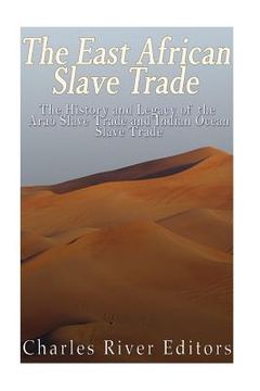 portada The East African Slave Trade: The History and Legacy of the Arab Slave Trade and the Indian Ocean Slave Trade 
