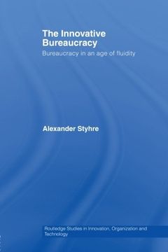 portada The Innovative Bureaucracy: Bureaucracy in an age of Fluidity (Routledge Studies in Innovation, Organizations and Technology) (en Inglés)