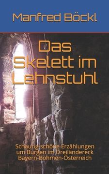 portada Das Skelett im Lehnstuhl: Schaurig-schöne Erzählungen um Burgen im Dreiländereck Bayern-Böhmen-Österreich (en Alemán)