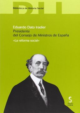 portada Eduardo Dato Iradier : presidente del Consejo de Ministros de España : la reforma social