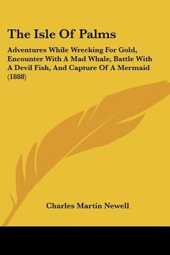 portada the isle of palms: adventures while wrecking for gold, encounter with a mad whale, battle with a devil fish, and capture of a mermaid (18 (en Inglés)