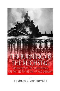 portada The Burning of the Reichstag: The History of the Controversial Fire That Led to the Rise of Nazi Germany (en Inglés)