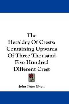 portada the heraldry of crests: containing upwards of three thousand five hundred different crest