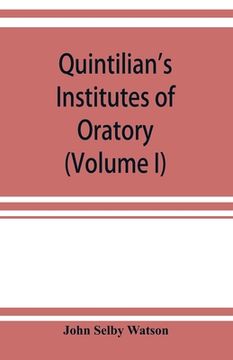 portada Quintilian's Institutes of oratory; or, Education of an orator. In twelve books (Volume I) (en Inglés)