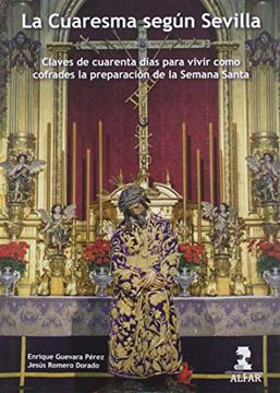 portada La Cuaresma Según Sevilla: Claves de Cuarenta Días Para Vivir Como Cofrades la Preparación de la Semana Santa (in Spanish)