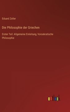 portada Die Philosophie der Griechen: Erster Teil: Allgemeine Einleitung, Vorsokratische Philosophie (in German)