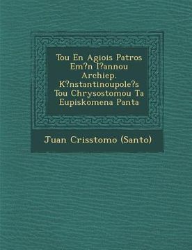 portada Tou En Agiois Patros Em?n I?annou Archiep. K?nstantinoupole's Tou Chrysostomou Ta Eupiskomena Panta (en Inglés)