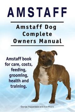 portada Amstaff. Amstaff dog Complete Owners Manual. Amstaff Book for Care, Costs, Feeding, Grooming, Health and Training. (en Inglés)