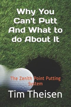 portada Why You Can't Putt, And What To Do About It!: The Zenith Point Putting System (en Inglés)