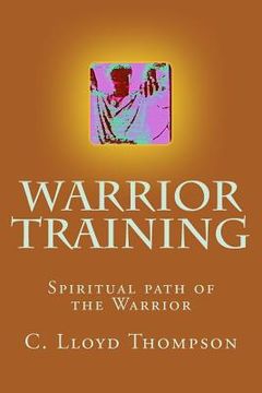 portada Warrior Training: Some people on the spiritual path of the warrior are also martial artists. Some are not. This book weaves both paths a