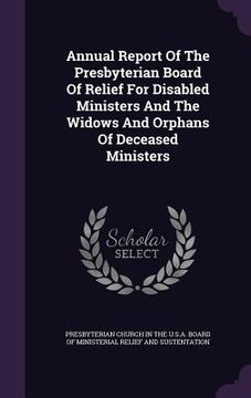 portada Annual Report Of The Presbyterian Board Of Relief For Disabled Ministers And The Widows And Orphans Of Deceased Ministers