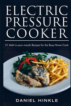 portada Electric Pressure Cooker: 51 Melt-in-Your-Mouth Recipes For The Busy Home Cook (in English)