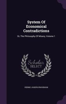 portada System Of Economical Contradictions: Or, The Philosophy Of Misery, Volume 1