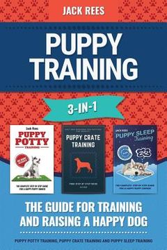 portada Puppy Training 3-In-1. the Guide for Training and Raising a Happy Dog.: Puppy Potty Training, Puppy Crate Training and Puppy Sleep Training (en Inglés)