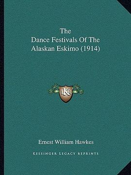 portada the dance festivals of the alaskan eskimo (1914) (en Inglés)