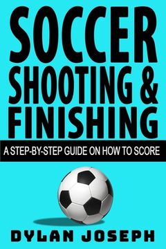 portada Soccer Shooting & Finishing: A Step-by-Step Guide on How to Score (en Inglés)