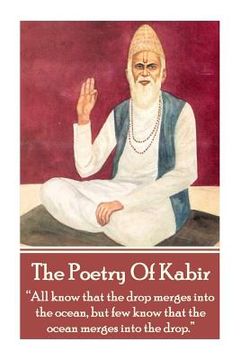 portada The Poetry Of Kabir: "All know that the drop merges into the ocean, but few know that the ocean merges into the drop." (en Inglés)