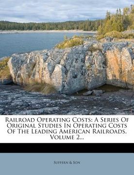portada railroad operating costs: a series of original studies in operating costs of the leading american railroads, volume 2... (en Inglés)