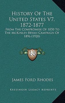 portada history of the united states v7, 1872-1877: from the compromise of 1850 to the mckinley-bryan campaign of 1896 (1920)