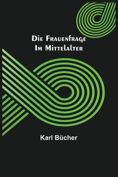 portada Die Frauenfrage im Mittelalter (en Alemán)