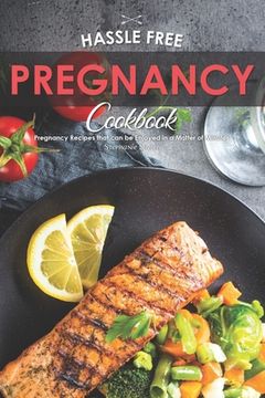 portada Hassle Free Pregnancy Cookbook: Pregnancy Recipes that can be Enjoyed in a Matter of Minutes