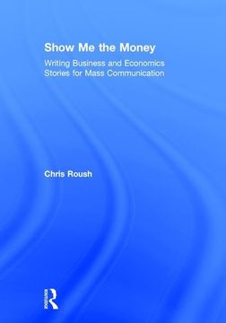 portada Show Me the Money: Writing Business and Economics Stories for Mass Communication (en Inglés)