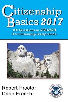 portada Citizenship Basics 2017: 100 Questions in Spanish - U.S. Citizenship Study Guide: U.S. Naturalization Interview 100 Civics Questions in Spanish (in English)