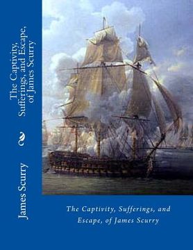 portada The Captivity, Sufferings, and Escape, of James Scurry (en Inglés)