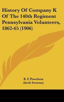 portada history of company k of the 140th regiment pennsylvania volunteers, 1862-65 (1906) (en Inglés)