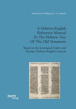 portada A Hebrew-English Reference Manual To The Hebrew Text Of The Old Testament. Based on the Leningrad Codex and Strong's Hebrew-English Lexicon 