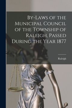 portada By-laws of the Municipal Council of the Township of Raleigh, Passed During the Year 1877 [microform] (in English)