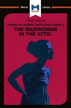An Analysis of Sandra M. Gilbert and Susan Gubar's the Madwoman in the Attic: The Woman Writer and the Nineteenth-Century Literary Imagination (en Inglés)