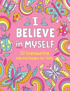 portada I Believe in Myself: 30 Empowering Coloring Designs for Girls (en Inglés)